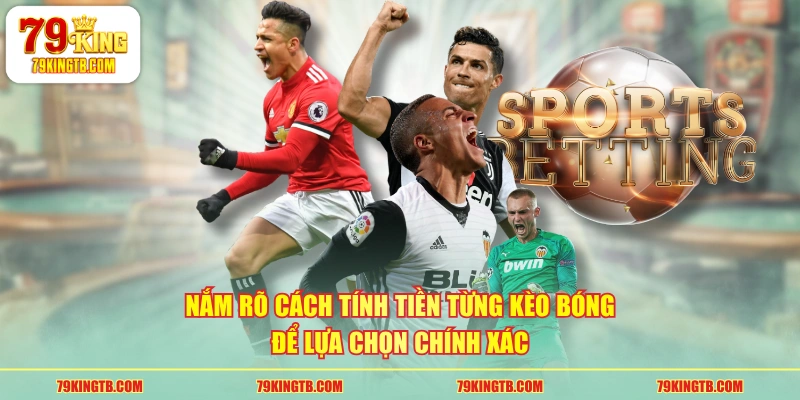 Nắm rõ cách tính tiền từng kèo bóng để lựa chọn chính xác