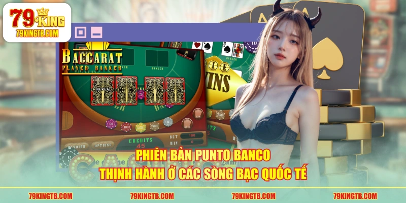 Phiên bản Punto Banco thịnh hành ở các sòng bạc quốc tế