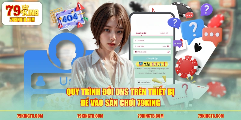Quy trình đổi DNS trên thiết bị để vào sân chơi 79KING