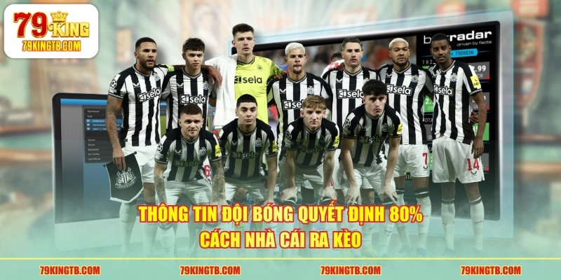 Thông tin đội bóng quyết định 80% cách nhà cái ra kèo