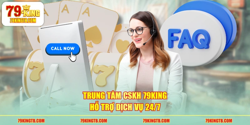 Trung tâm CSKH 79KING hỗ trợ dịch vụ 24/7
