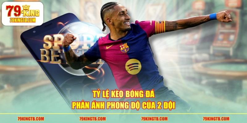 Tỷ lệ kèo bóng đá phản ánh phong độ của 2 đội